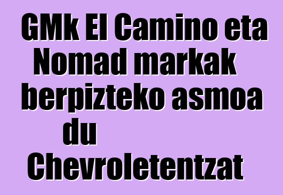 GMk El Camino eta Nomad markak berpizteko asmoa du Chevroletentzat