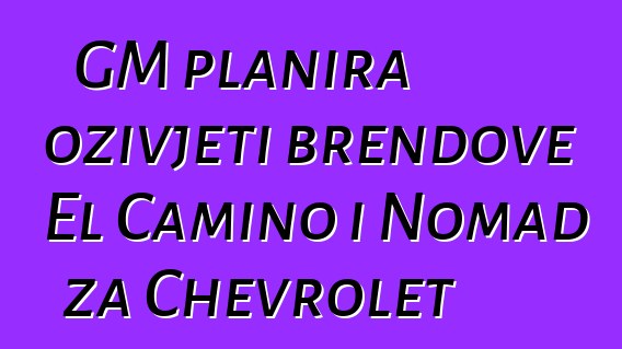 GM planira oživjeti brendove El Camino i Nomad za Chevrolet