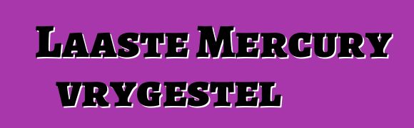 Laaste Mercury vrygestel