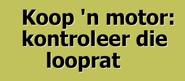 Koop 'n motor: kontroleer die looprat