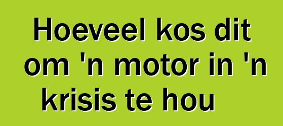 Hoeveel kos dit om 'n motor in 'n krisis te hou