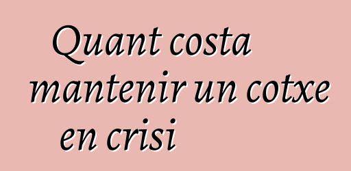 Quant costa mantenir un cotxe en crisi