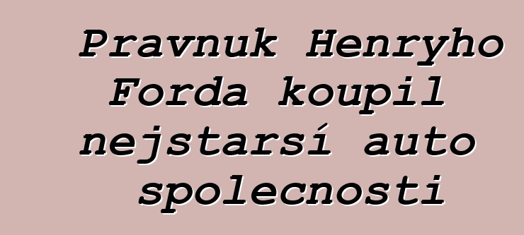 Pravnuk Henryho Forda koupil nejstarší auto společnosti