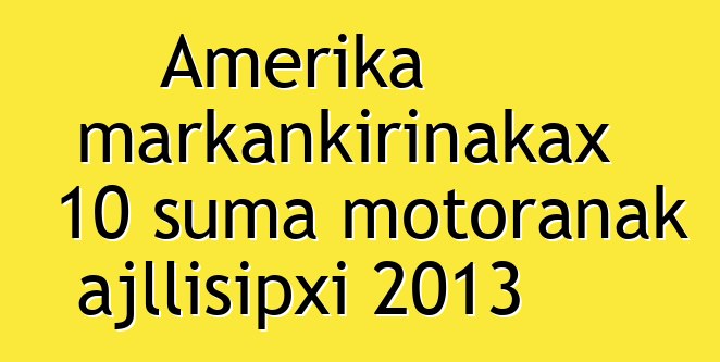 Amerika markankirinakax 10 suma motoranak ajllisipxi 2013
