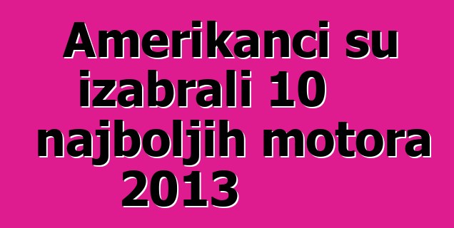 Amerikanci su izabrali 10 najboljih motora 2013