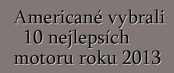 Američané vybrali 10 nejlepších motorů roku 2013