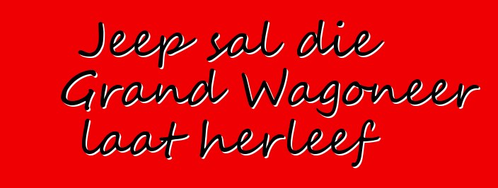 Jeep sal die Grand Wagoneer laat herleef