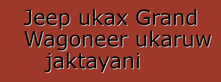 Jeep ukax Grand Wagoneer ukaruw jaktayani