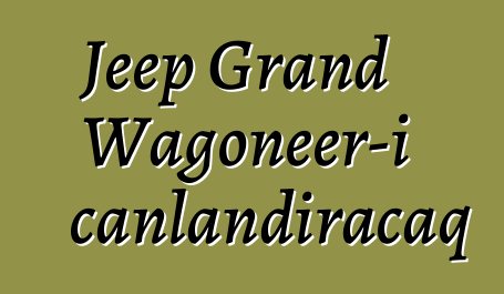 Jeep Grand Wagoneer-i canlandıracaq