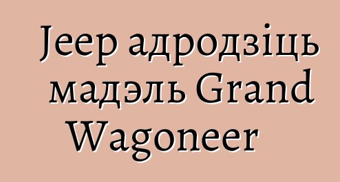 Jeep адродзіць мадэль Grand Wagoneer