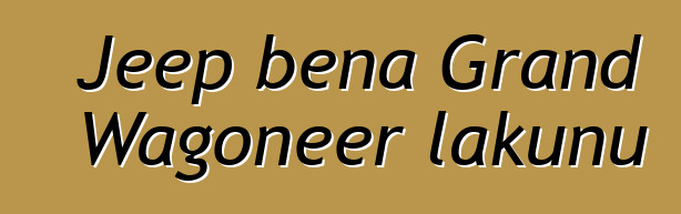 Jeep bɛna Grand Wagoneer lakunu