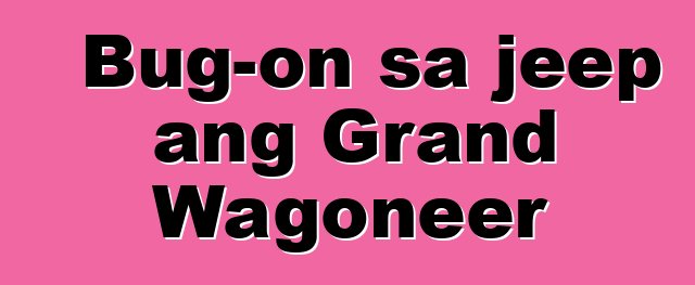 Bug-on sa jeep ang Grand Wagoneer