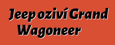 Jeep oživí Grand Wagoneer