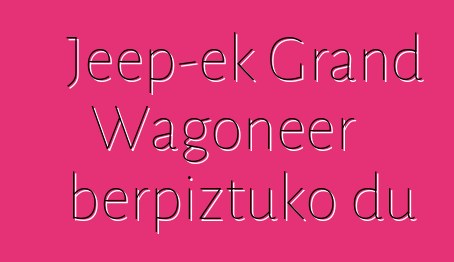 Jeep-ek Grand Wagoneer berpiztuko du