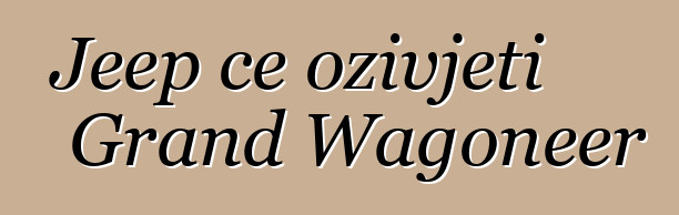 Jeep će oživjeti Grand Wagoneer
