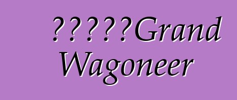 吉普將重振Grand Wagoneer