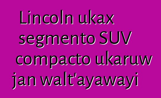 Lincoln ukax segmento SUV compacto ukaruw jan walt’ayawayi