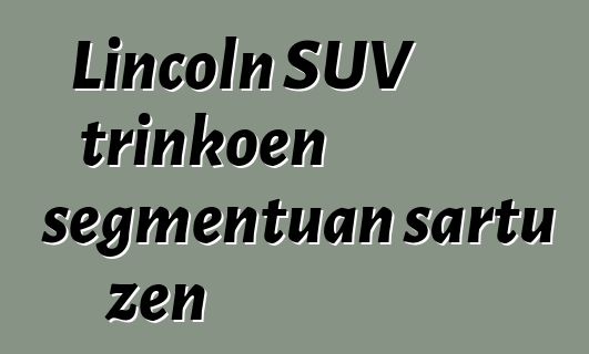 Lincoln SUV trinkoen segmentuan sartu zen