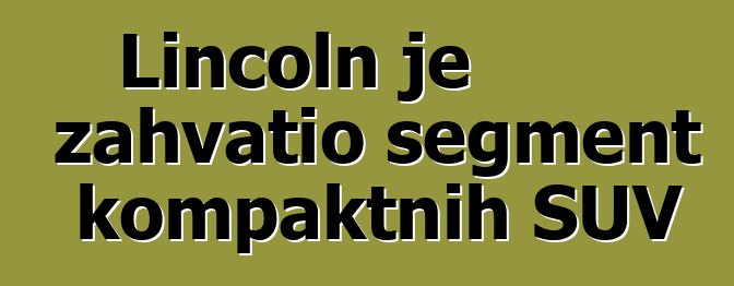 Lincoln je zahvatio segment kompaktnih SUV