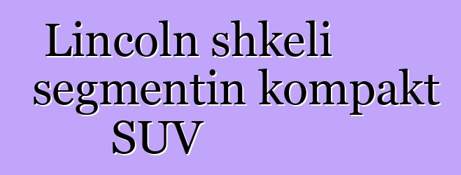 Lincoln shkeli segmentin kompakt SUV