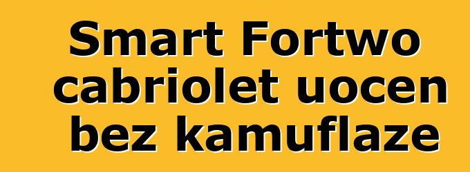 Smart Fortwo cabriolet uočen bez kamuflaže