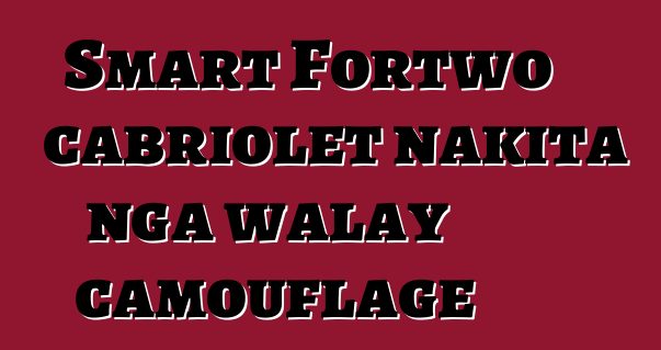 Smart Fortwo cabriolet nakita nga walay camouflage