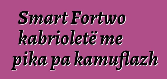 Smart Fortwo kabrioletë me pika pa kamuflazh