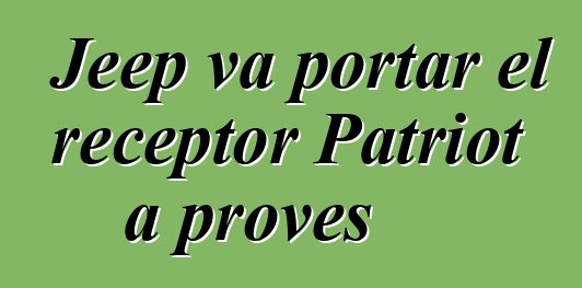 Jeep va portar el receptor Patriot a proves