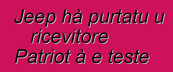 Jeep hà purtatu u ricevitore Patriot à e teste