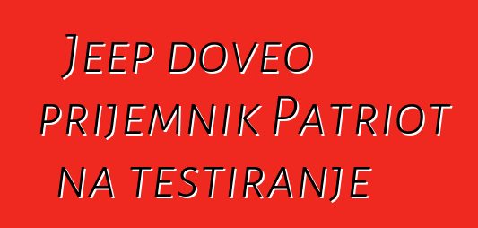 Jeep doveo prijemnik Patriot na testiranje