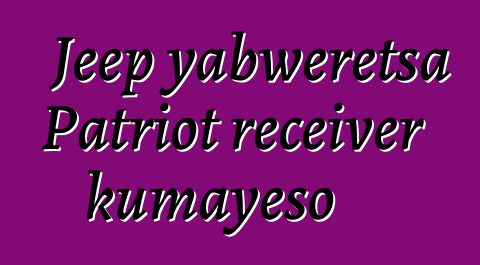 Jeep yabweretsa Patriot receiver kumayeso