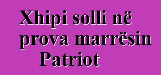 Xhipi solli në prova marrësin Patriot