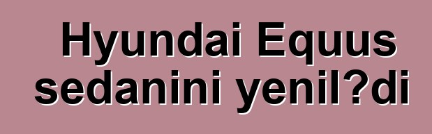 Hyundai Equus sedanını yenilədi