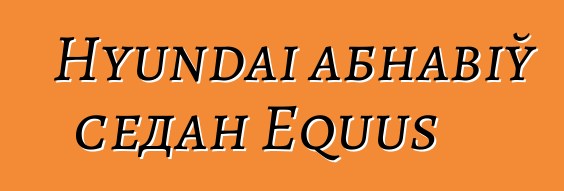 Hyundai абнавіў седан Equus