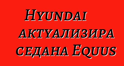 Hyundai актуализира седана Equus