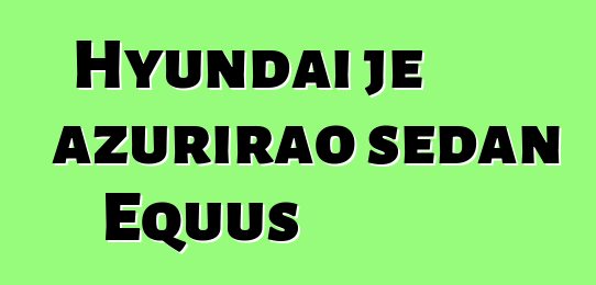 Hyundai je ažurirao sedan Equus