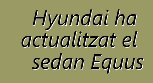 Hyundai ha actualitzat el sedan Equus