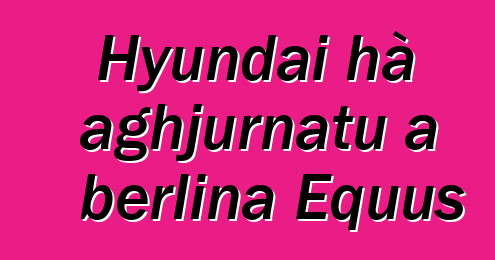 Hyundai hà aghjurnatu a berlina Equus