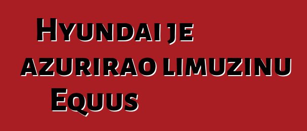 Hyundai je ažurirao limuzinu Equus