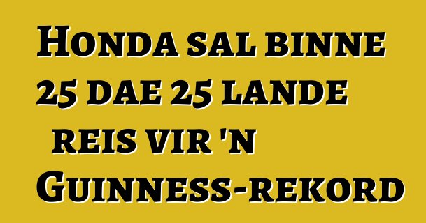 Honda sal binne 25 dae 25 lande reis vir 'n Guinness-rekord