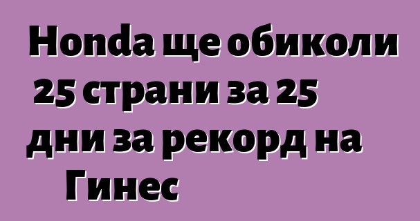 Honda ще обиколи 25 страни за 25 дни за рекорд на Гинес