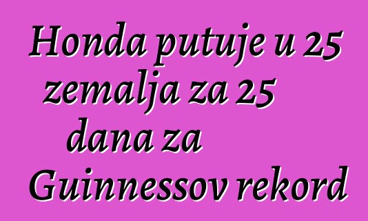 Honda putuje u 25 zemalja za 25 dana za Guinnessov rekord