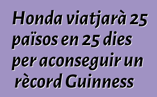 Honda viatjarà 25 països en 25 dies per aconseguir un rècord Guinness