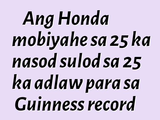 Ang Honda mobiyahe sa 25 ka nasod sulod sa 25 ka adlaw para sa Guinness record