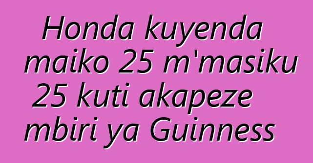 Honda kuyenda maiko 25 m'masiku 25 kuti akapeze mbiri ya Guinness