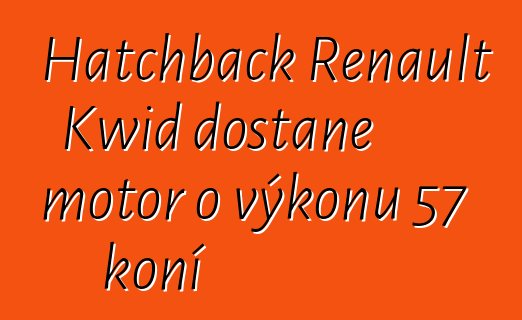 Hatchback Renault Kwid dostane motor o výkonu 57 koní