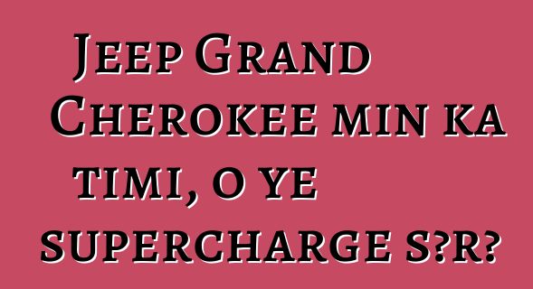 Jeep Grand Cherokee min ka timi, o ye supercharge sɔrɔ