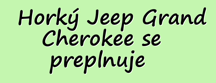 Horký Jeep Grand Cherokee se přeplňuje
