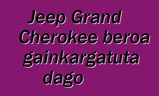 Jeep Grand Cherokee beroa gainkargatuta dago