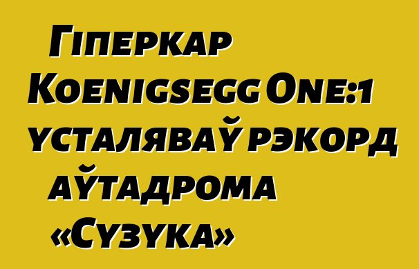 Гіперкар Koenigsegg One:1 усталяваў рэкорд аўтадрома «Сузука»